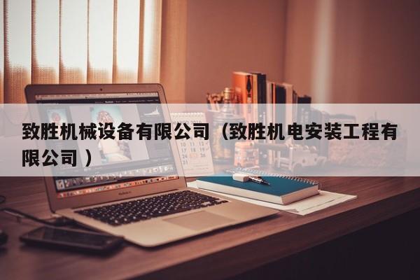 致勝機(jī)械設(shè)備有限公司（致勝機(jī)電安裝工程有限公司 ）