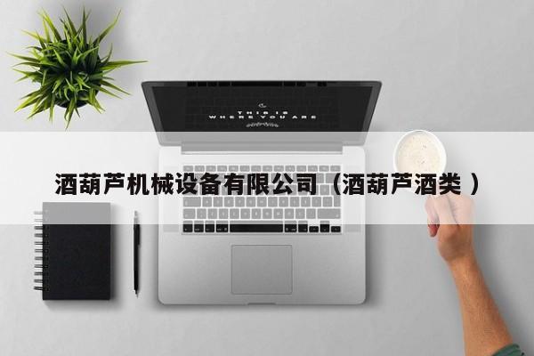 酒葫蘆機械設備有限公司（酒葫蘆酒類 ）